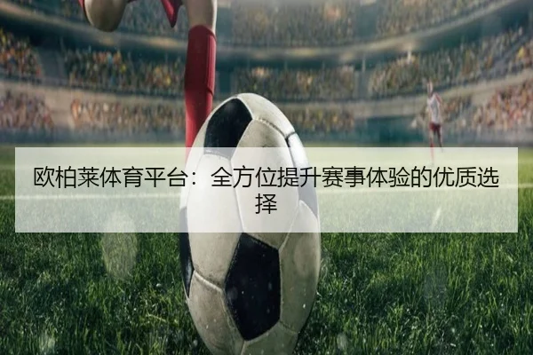欧柏莱体育平台：全方位提升赛事体验的优质选择
