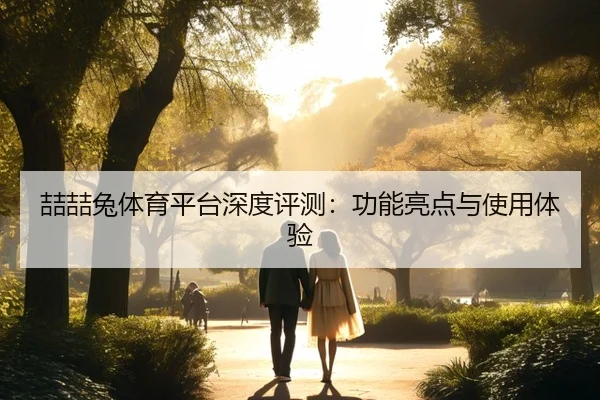 喆喆兔体育平台深度评测：功能亮点与使用体验